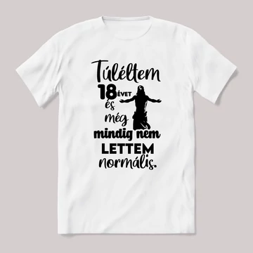 Túléltem 18 évet és még mindig nem lettem normális. Fehér feliratos vicces szülinapos póló.