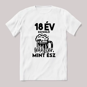 18 év egyenlő több sör mint ész. Fehér feliratos vicces szülinapos póló.