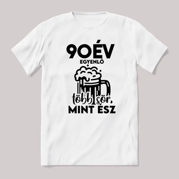 90 év egyenlő több sör mint ész. Fehér feliratos vicces szülinapos póló.
