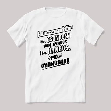 Buszsofőr, ha csönben van gyanús, ha hangos még gyanúsabb. Fehér feliratos vicces szakmás póló.