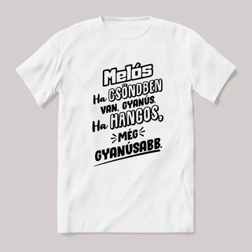 Melós, ha csönben van gyanús, ha hangos még gyanúsabb. Fehér feliratos vicces szakmás póló.