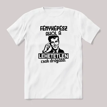 Fényképész, ahol a lehetetlen csak drágább.. Fehér feliratos vicces szakmás póló.