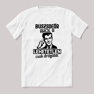Buszsofőr, ahol a lehetetlen csak drágább. Fehér feliratos vicces szakmás póló.