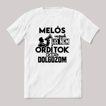 Melós vagyok, ha nem ordítok nem dolgozok. Fehér feliratos vicces szakmás póló.