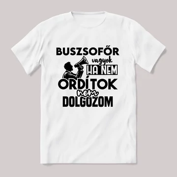 Buszsofőr vagyok, ha nem ordítok nem dolgozok. Fehér feliratos vicces szakmás póló.