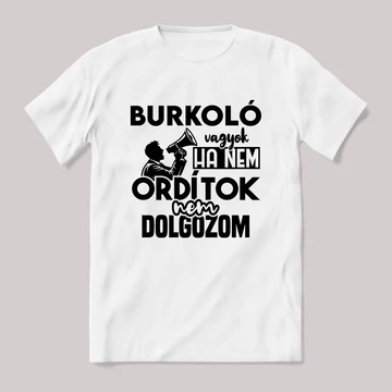 Burkoló vagyok, ha nem ordítok nem dolgozok. Fehér feliratos vicces szakmás póló.