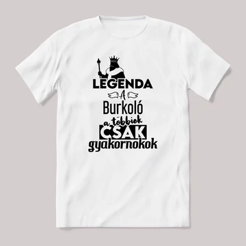 Legenda a Burkoló, a többeik csak gyakornokok. Fehér feliratos vicces szakmás póló.