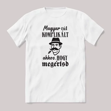 A magyar túl komplikált ahhoz, hogy megértsd. Fehér feliratos vicces magyaros póló.