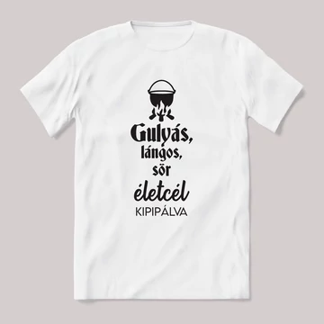 Gulyás, lángos, sör, életcél kipipálva. feliratos vicces magyaros póló.