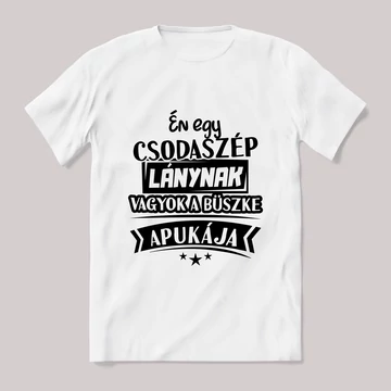 Csodaszép lánynak vagyok a büszke apukája. fehér póló