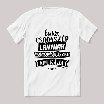 Két csodaszép lánynak vagyok a büszke apukája. fehér póló