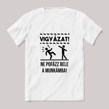 Vigyázat nem pofázz bele a munkámba. Fehér póló