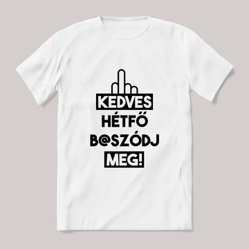 Kedves hétfő, b@szódj meg. Fehér póló