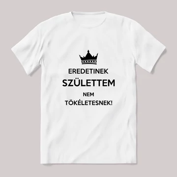 Eredetinek születtem, nem tökéletesnek. Fehér póló