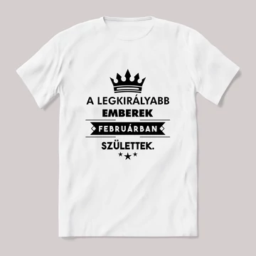 A legkirályabb emberek februárban születtek szülinapos fehér póló.