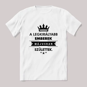 A legkirályabb emberek májusban születtek szülinapos fehér póló.
