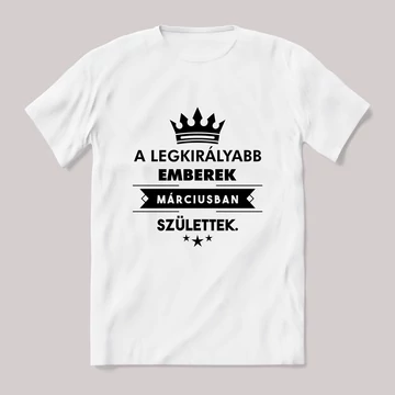 A legkirályabb emberek márciusban születtek szülinapos fehér póló.