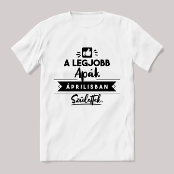 A legjobb apák áprilisban születtek. fehér póló.