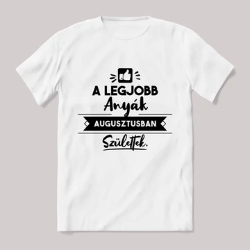 A legjobb anyák augusztusban születtek. fehér póló.