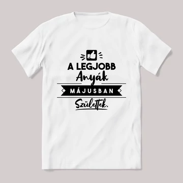 A legjobb anyák májusban születtek. fehér póló.