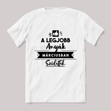 A legjobb anyák márciusban születtek. fehér póló.