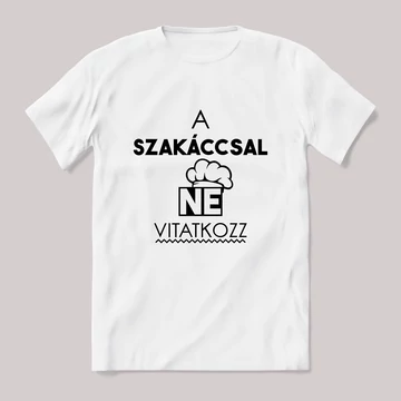 A szakáccsal ne vitatkozz. Feliratos fehér póló.