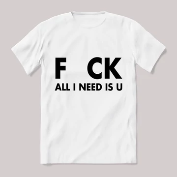 All i need is fuck. Feliratos fehér póló.