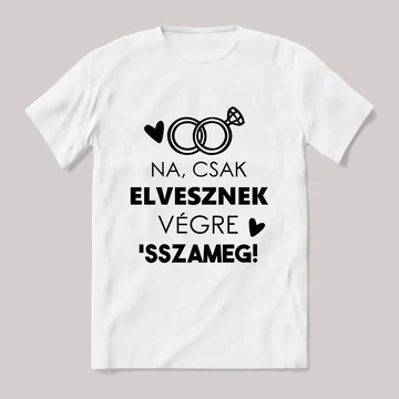 Csak elvesznek végre basszameg. Feliratos fehér póló.