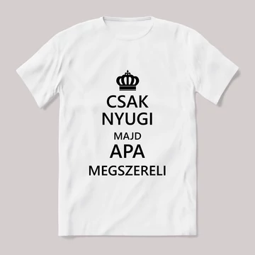 Csak nyugi majd apa megszereli. Feliratos fehér póló.