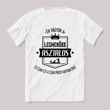 Én vagyok a legmenőbb asztalos. Feliratos fehér póló.