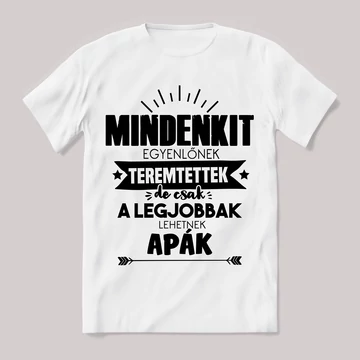 Csak a legjobbak lehetnek apukák. Feliratos fehér póló.