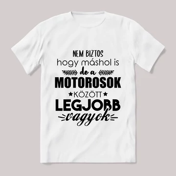 Motorosok között a legjobb vagyok. Feliratos fehér póló.