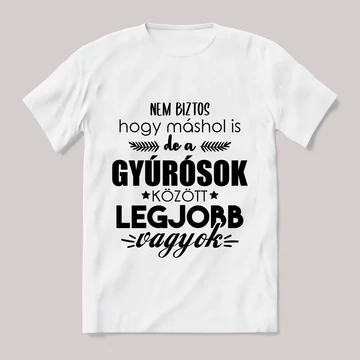 Gyúrósok között a legjobb vagyok. Feliratos fehér póló.