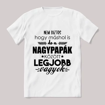 Nagypapák között a legjobb vagyok. Feliratos fehér póló.