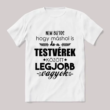 Testvérek között a legjobb vagyok. Feliratos fehér póló.