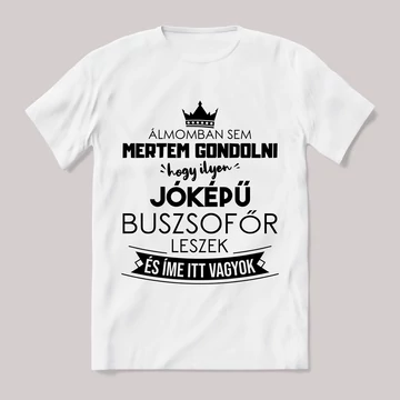 Ilyen jóképű buszsofőr leszek. Feliratos fehér póló.