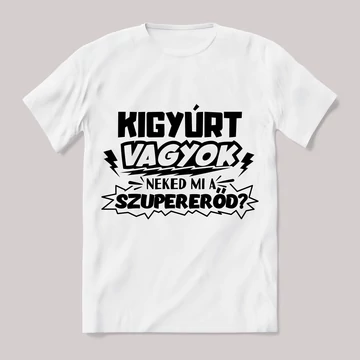 Kigyúrt vagyok, mi a szupererőd? Feliratos fehér póló.