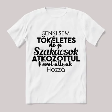 Senki sem tökéletes csak a szakácsok. Feliratos fehér póló.