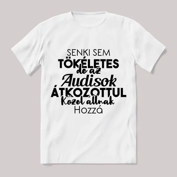 Senki sem tökéletes csak az audisok. Feliratos fehér póló.