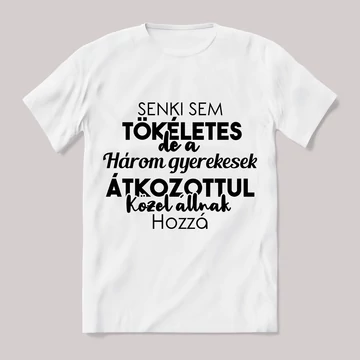Senki sem tökéletes csak a három gyerekesek. Feliratos fehér póló.