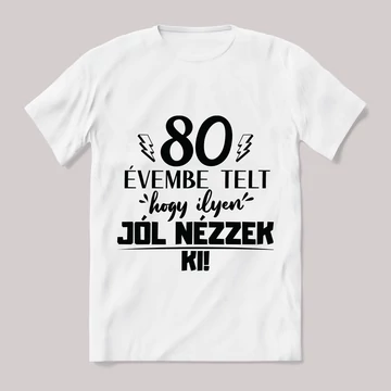 80 évembe telt hogy ilyen jól nézzek ki. Feliratos fehér póló.