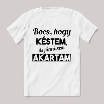 Bocs hogy késtem, jönni se akartam. Feliratos fehér póló.