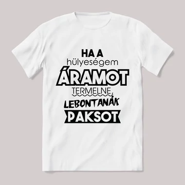 Ha a hülyeség áramot vezetne. Feliratos fehér póló.