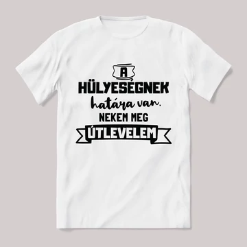 Hülyeségnek határa nekem útlevelem. Feliratos fehér póló.