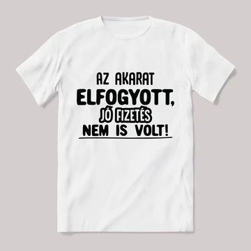 Az akarat elfogyott, fizetés nem volt. Feliratos fehér póló.