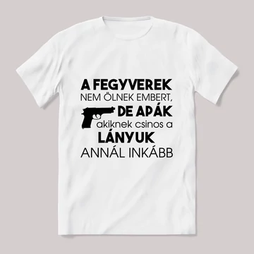 A fergverek nem ölnek de az apák. Feliratos fehér póló.