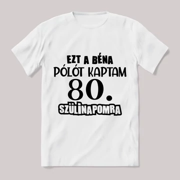 Ezt a béna pólót kaptam 80. szülinapra. Feliratos fehér póló.