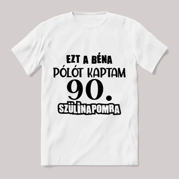 Ezt a béna pólót kaptam 90. szülinapra. Feliratos fehér póló.
