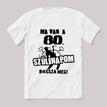 Ma van a 80. szülinapom basszameg. Feliratos fehér póló.