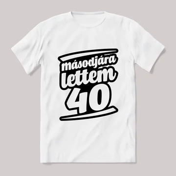 Másodjára lettem 40. Feliratos fehér póló.
